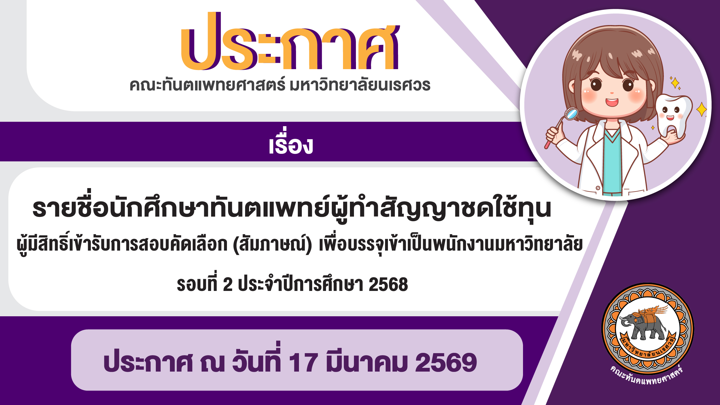 ประกาศคณะทันตแพทยศาสตร์ มหาวิทยาลัยนเรศวร เรื่อง รายชื่อนักศึกษาทันตแพทย์ผู้ทำสัญญาชดใช้ทุนฯ ผู้มีสิทธิ์เข้ารับการสอบคัดเลือก (สัมภาษณ์) เพื่อบรรจุเข้าเป็นพนักงานมหาวิทยาลัย รอบที่ 2 ประจำปีการศึกษา 2568